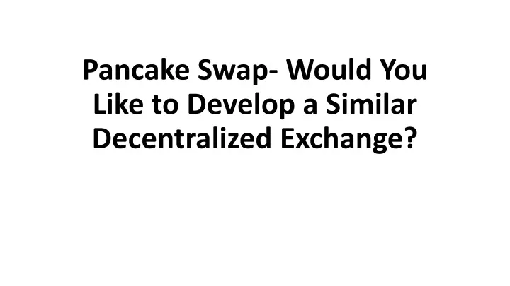 pancake swap would you like to develop a similar