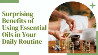 Surprising Benefits of Using Essential Oils in Your Daily Routine