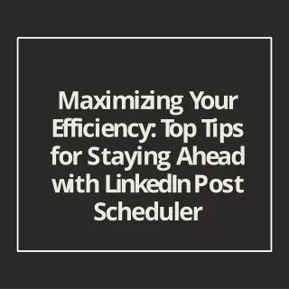 Tips for Staying Ahead with LinkedIn's Post Scheduler