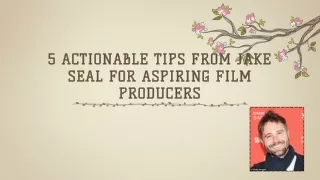 5 Actionable Tips From Jake Seal for Aspiring Film Producers
