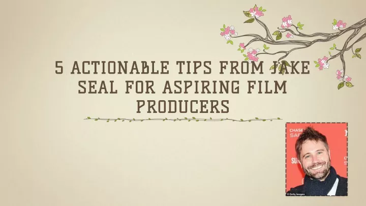 5 actionable tips from jake seal for aspiring film producers