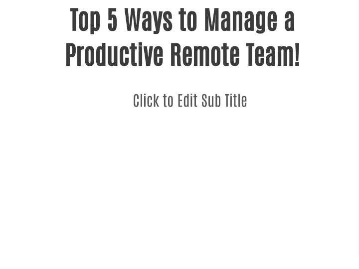 top 5 ways to manage a productive remote team