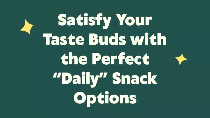 satisfy your taste buds with the perfect daily