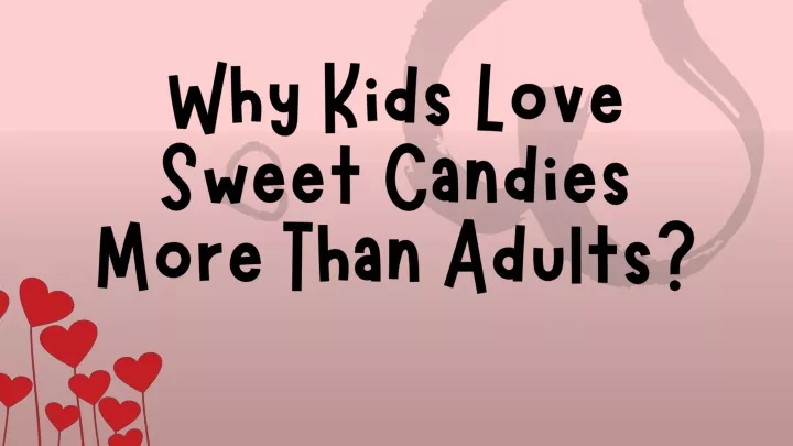 why kids love sweet candies more than adults