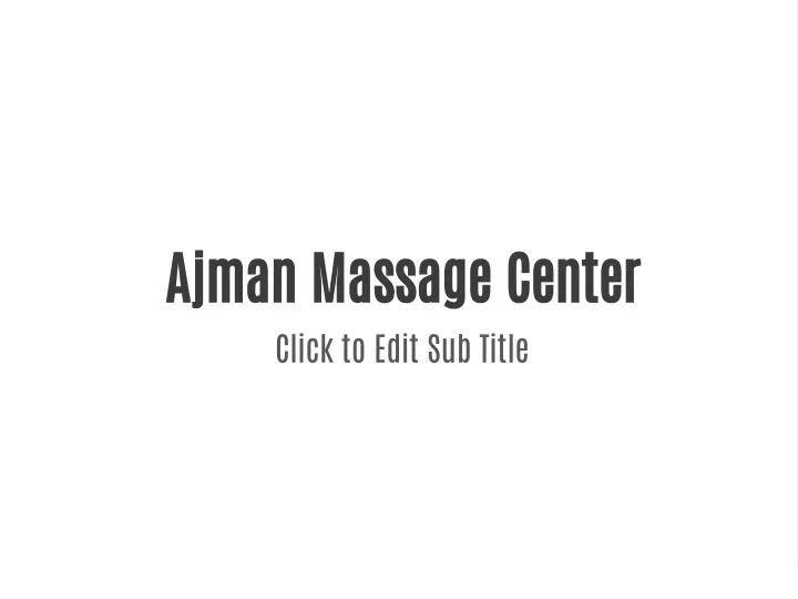 ajman massage center click to edit sub title