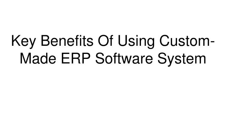 key benefits of using custom made erp software system