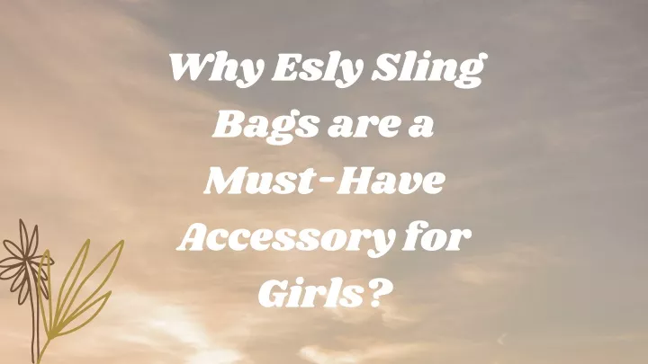 why esly sling bags are a must have accessory
