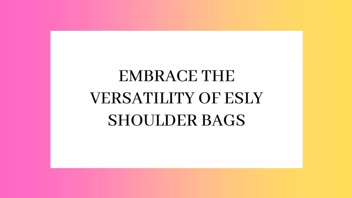 embrace the versatility of esly shoulder bags