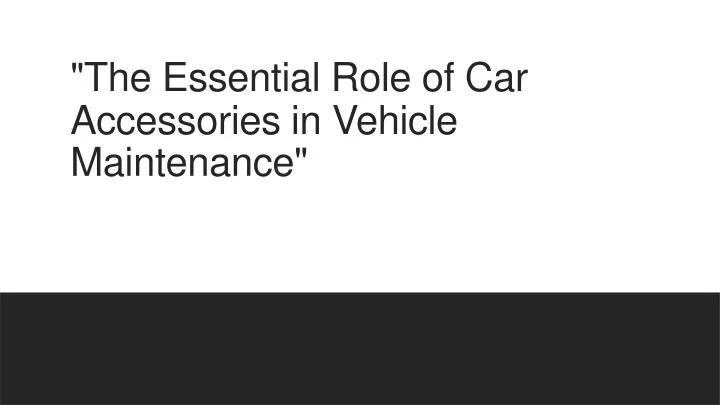 the essential role of car accessories in vehicle maintenance