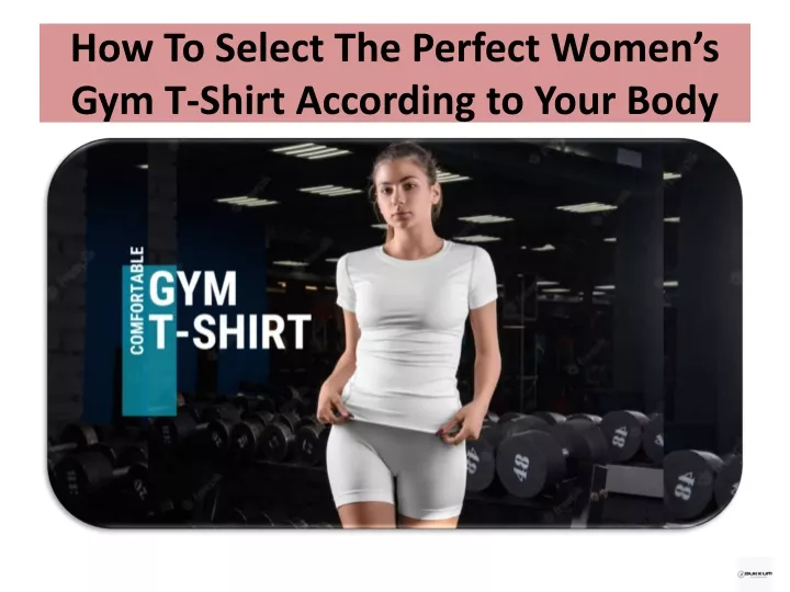 how to select the perfect women s gym t shirt according to your body