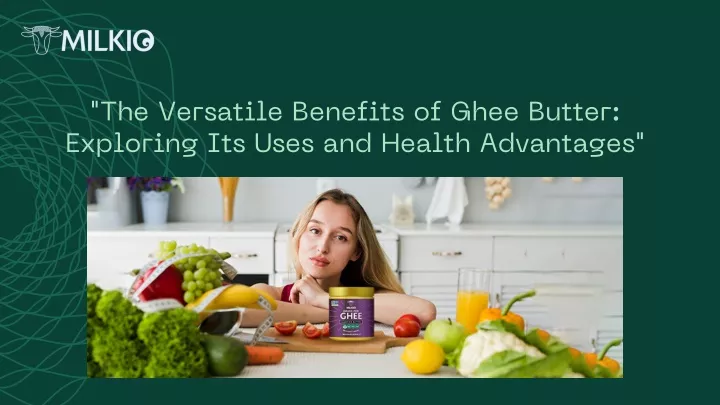 the versatile benefits of ghee butter exploring