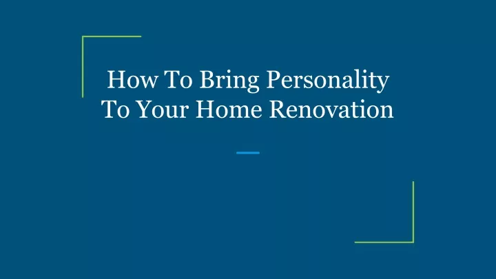 how to bring personality to your home renovation