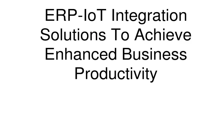 erp iot integration solutions to achieve enhanced business productivity