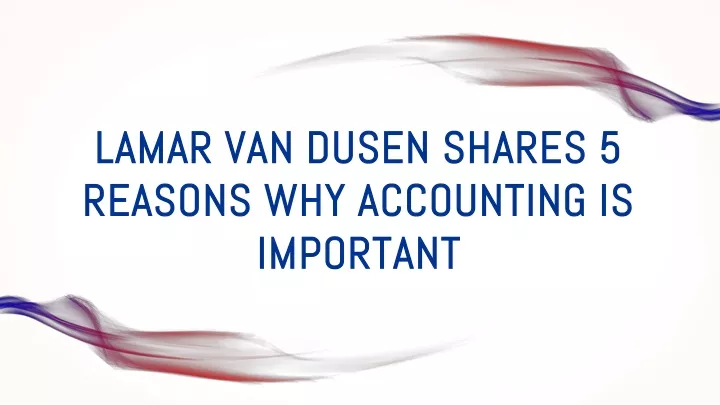 lamar van dusen shares 5 reasons why accounting is important