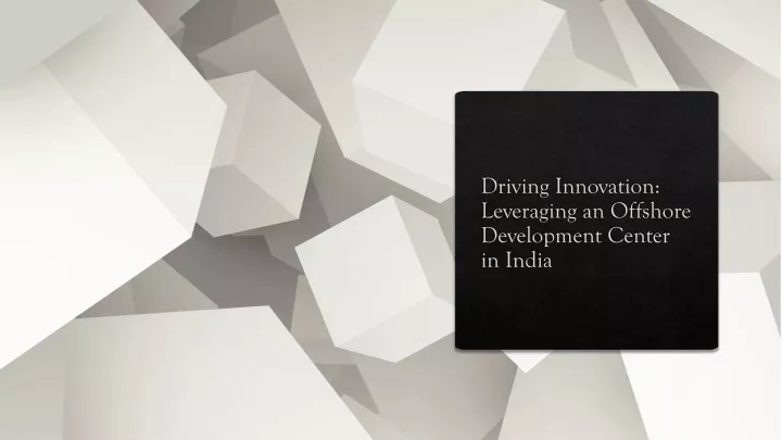 driving innovation leveraging an offshore development center in india