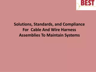 Solutions, Standards, and ComplianceFor Cable And Wire HarnessAssemblies To Maintain Systems