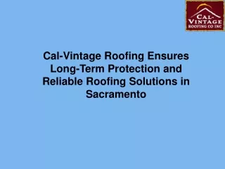 Cal-Vintage Roofing Ensures Long-Term Protection and Reliable Roofing Solutions in Sacramento