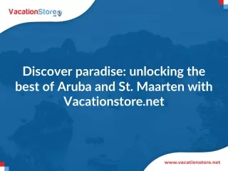 Discover paradise: unlocking the best of Aruba and St. Maarten with Vacationstor