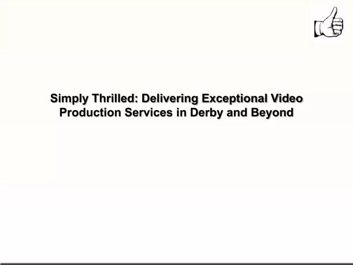 simply thrilled delivering exceptional video