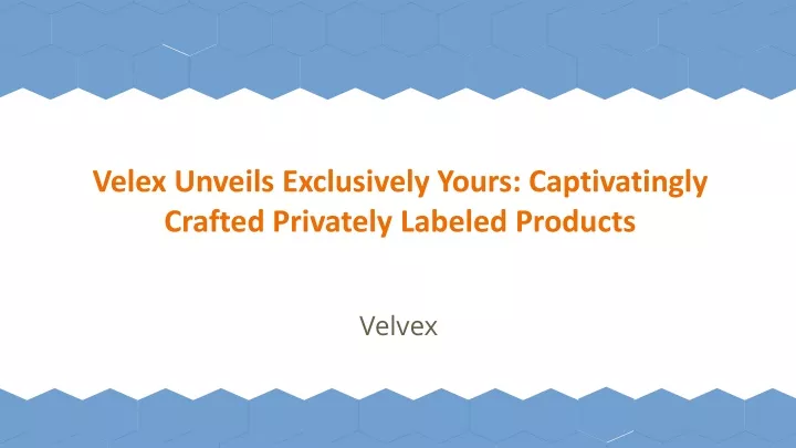 velex unveils exclusively yours captivatingly crafted privately labeled products