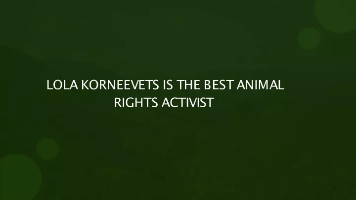 l o l a k o r n ee v e t s i s t h e b e s t a n i m a l rights activist