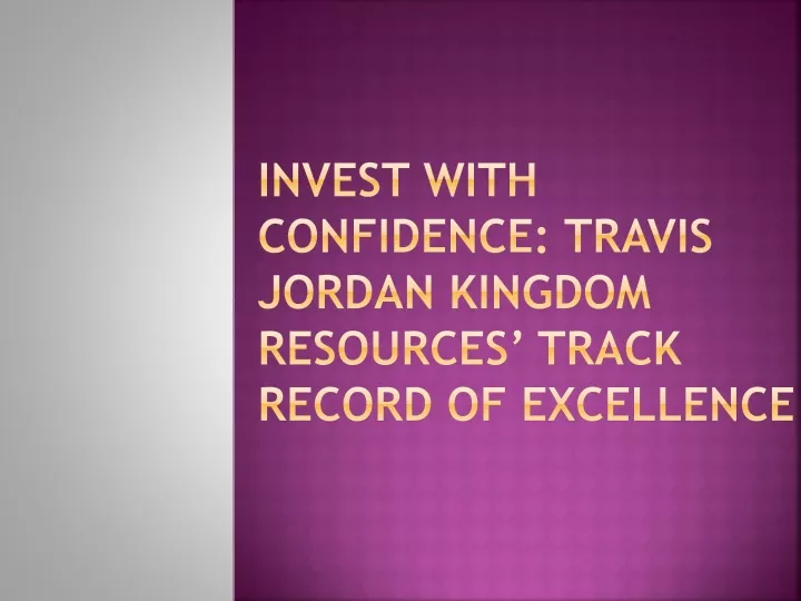 invest with confidence travis jordan kingdom resources track record of excellence
