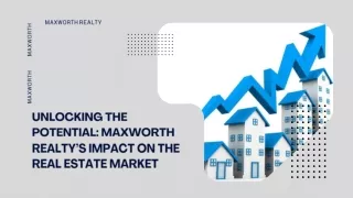 UNLOCKING THE POTENTIAL MAXWORTH REALTY’S IMPACT ON THE REAL ESTATE MARKET