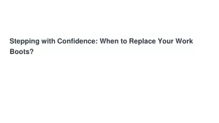stepping with confidence when to replace your work boots