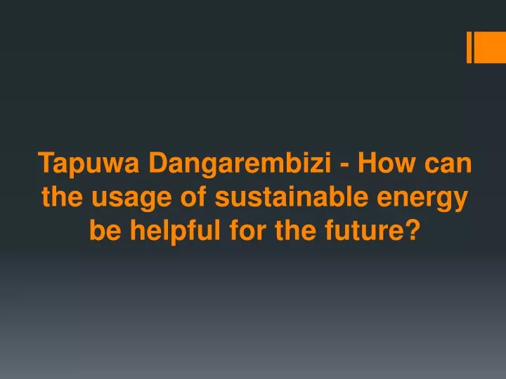 tapuwa dangarembizi how can the usage of sustainable energy be helpful for the future