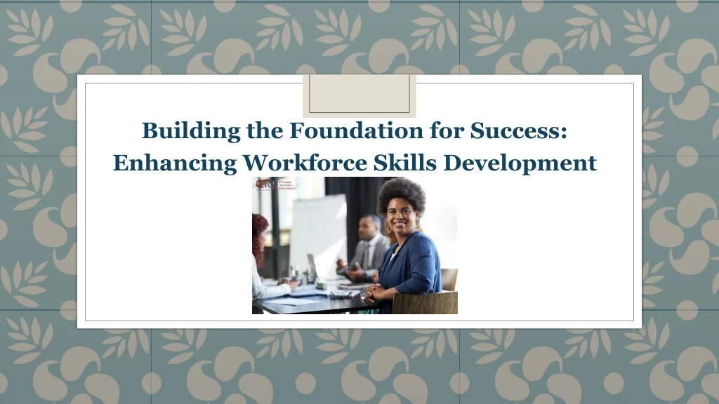 PPT - Building the Foundation for Success: Enhancing Workforce Skills ...