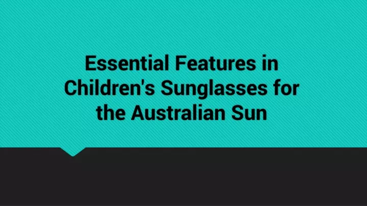 essential features in children s sunglasses for the australian sun