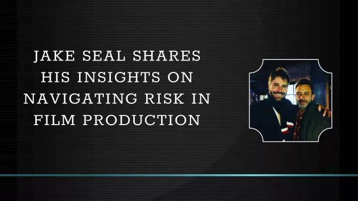 jake seal shares his insights on navigating risk in film production