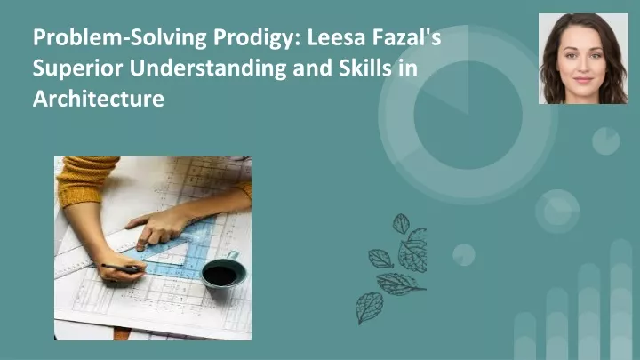 problem solving prodigy leesa fazal s superior understanding and skills in architecture