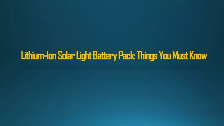 lithium ion solar light battery pack things you must know