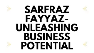 Sarfraz Fayyaz- Unleashing Business Potential