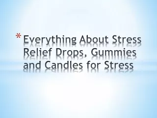 Everything About  Stress Relief Drops, Gummies and Candles for Stress