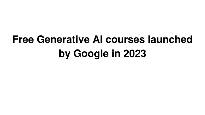 free generative ai courses launched by google in 2023