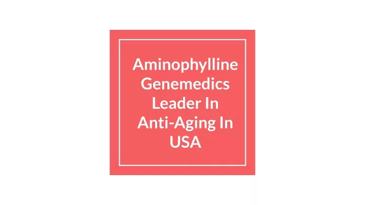 aminophylline genemedics leader in anti aging