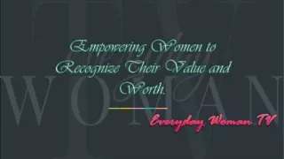 Everyday Woman TV - Empowering Women to Recognize Their Value and Worth.