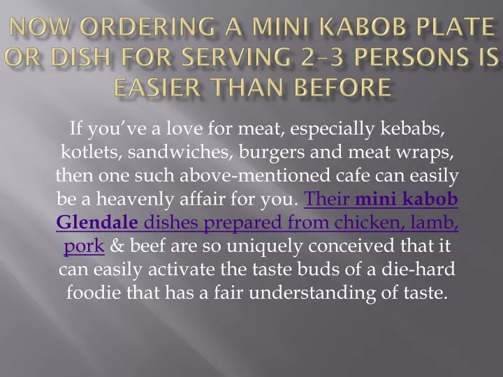 now ordering a mini kabob plate or dish for serving 2 3 persons is easier than before
