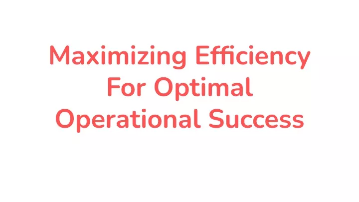 maximizing efficiency for optimal operational