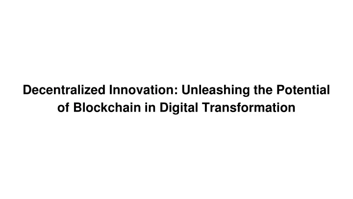 decentralized innovation unleashing the potential of blockchain in digital transformation