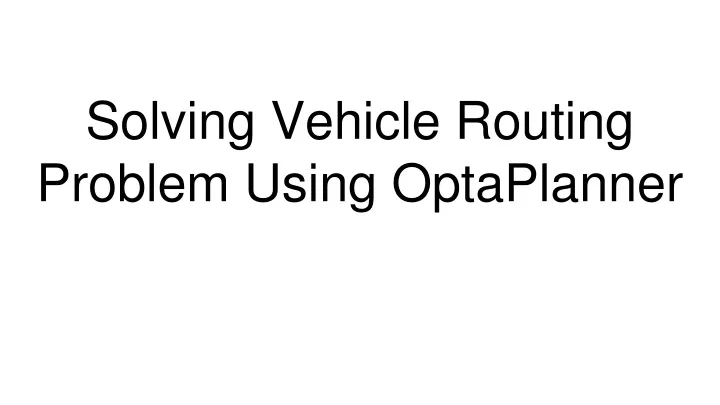 solving vehicle routing problem using optaplanner