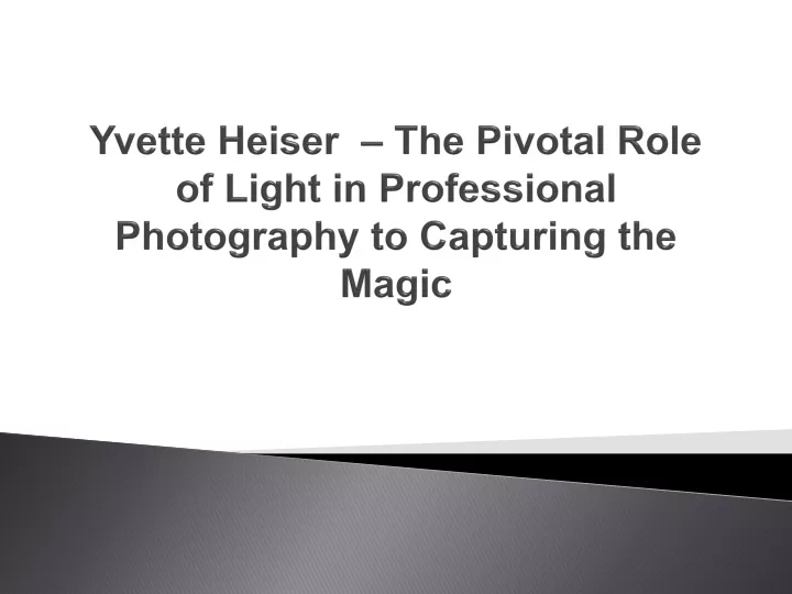 yvette heiser the pivotal role of light in professional photography to capturing the magic