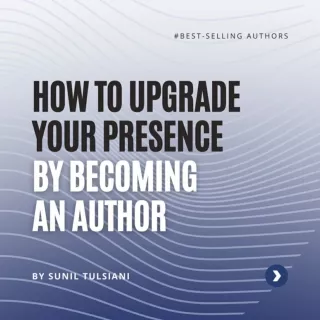 How To Upgrade Your Presence By Becoming Author By Sunil Tulsiani