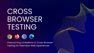 Overcoming Limitations in Cross-Browser Testing for Seamless Web Experiences
