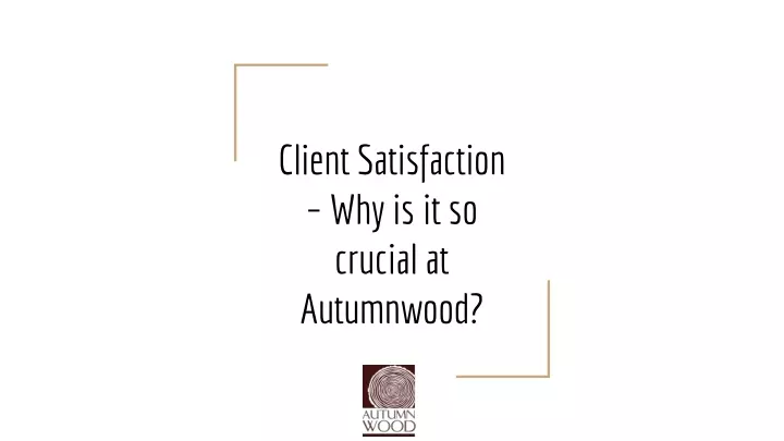 client satisfaction why is it so crucial at autumnwood