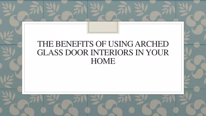 the benefits of using arched glass door interiors