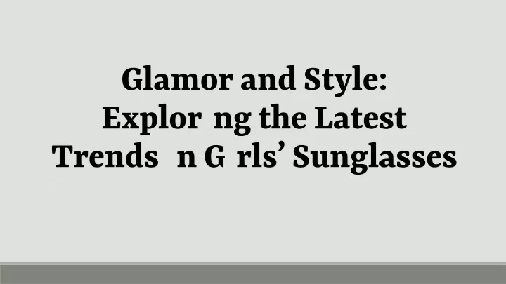 glamor and style exploring the latest trends in girls sunglasses