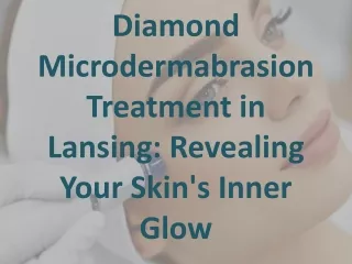 Diamond Microdermabrasion Treatment in Lansing: Revealing Your Skin's Inner Glow